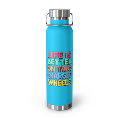 Bottle - Life Is Better On Two Charged Wheels - Electric Bike Owner Gift
