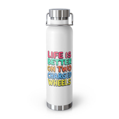Bottle - Life Is Better On Two Charged Wheels - Electric Bike Owner Gift